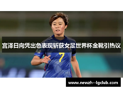 宫泽日向凭出色表现斩获女足世界杯金靴引热议
