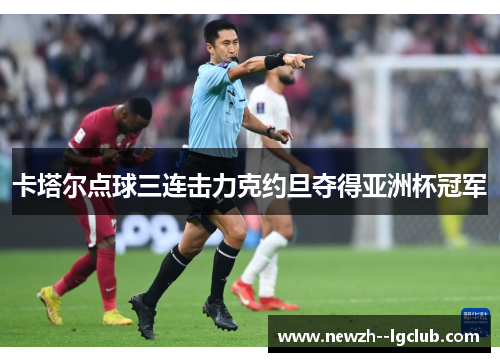 卡塔尔点球三连击力克约旦夺得亚洲杯冠军 卡塔尔点球三连击力克约旦夺得亚洲杯冠军