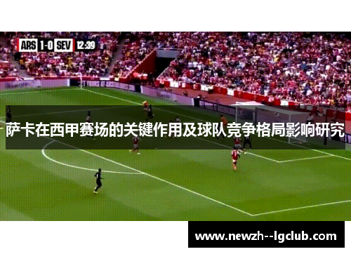 萨卡在西甲赛场的关键作用及球队竞争格局影响研究