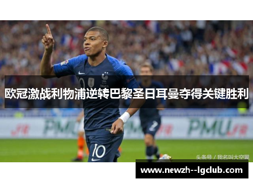 欧冠激战利物浦逆转巴黎圣日耳曼夺得关键胜利 欧冠激战利物浦逆转巴黎圣日耳曼夺得关键胜利